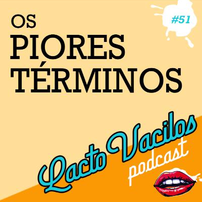 #51 - OS PIORES TÉRMINOS #51 - OS PIORES TÉRMINOS