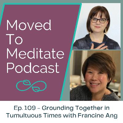 Grounding Together in Tumultuous Times with Francine Ang