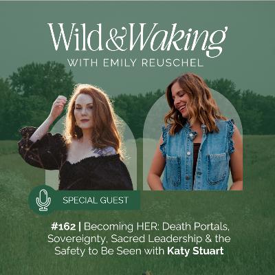 162 | Becoming HER: Death Portals, Sovereignty, Sacred Leadership & the Safety to Be Seen with Katy Stuart
