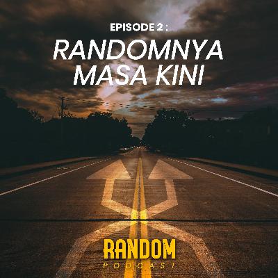 Episode #2 : Randomnya Masa Kini