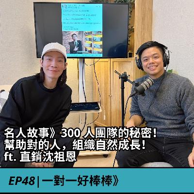 EP48|名人故事》300 人團隊的秘密！ 幫助對的人，組織自然成長！ ft. 直銷沈祖恩