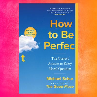 Episode 139: Book – Michael Schur, How to Be Perfect