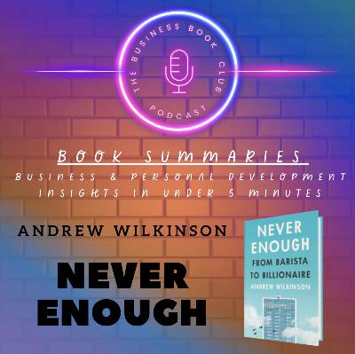 Never Enough by Andrew Wilkinson — Ambition, Wealth, and the Search for Fulfilment - A Business Book Club Series