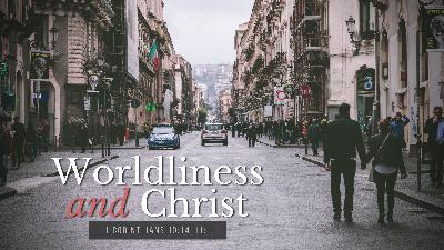 SERMON: Worldliness and Christ - 1 Corinthians 10:14-11:1 SERMON: Worldliness and Christ - 1 Corinthians 10:14-11:1