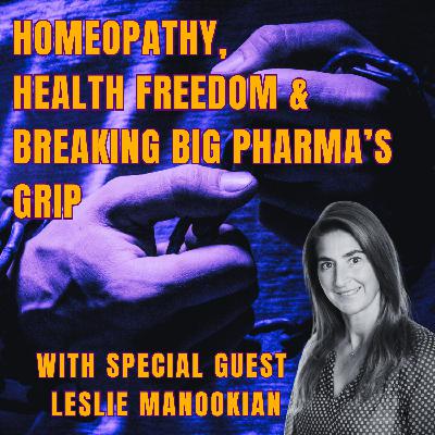 Leslie Manookian: Homeopathy, Health Freedom, and Breaking Big Pharma's Grip Leslie Manookian: Homeopathy, Health Freedom, and Breaking Big Pharma's Grip