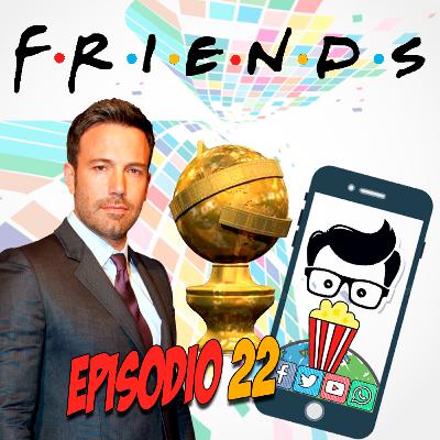 Ep. 22: Vieron a Ben Affleck junto a JLo | Controversias con los Globos de Oro | Sobre la reunión de Friends
