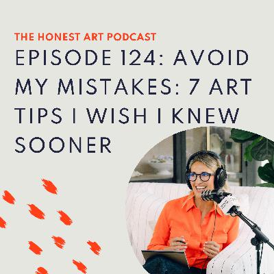 Episode 124: Avoid My Mistakes: 7 Art Tips I Wish I Knew Sooner Episode 124: Avoid My Mistakes: 7 Art Tips I Wish I Knew Sooner