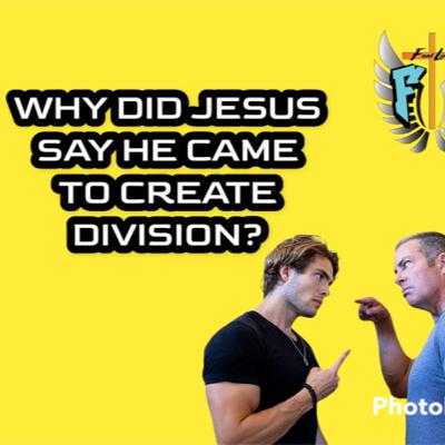 WHY DID JESUS SAY HE CAME TO CREATE DIVISION / FANTLINE
