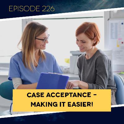 Ep. 226: Case Acceptance – Making it Easier!