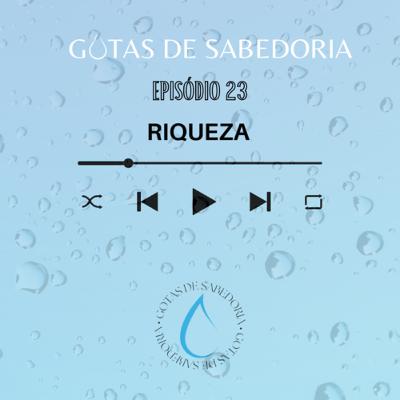GOTAS DE SABEDORIA | EP. 23 RIQUEZA