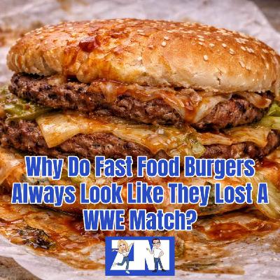 Why Do Fast Food Burgers Always Look Like They Lost A WWE Fight? Why Do Fast Food Burgers Always Look Like They Lost A WWE Fight?