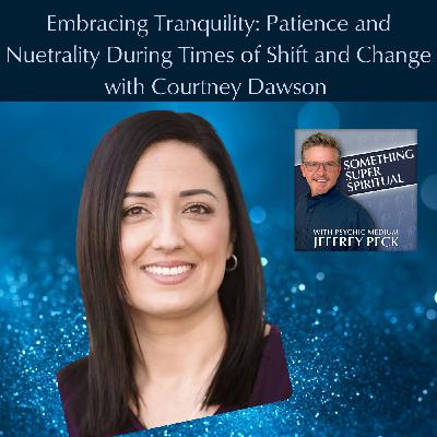 Embracing Tranquility: Patience and Neutrality During Times of Shift and Change with Courtney Dawson