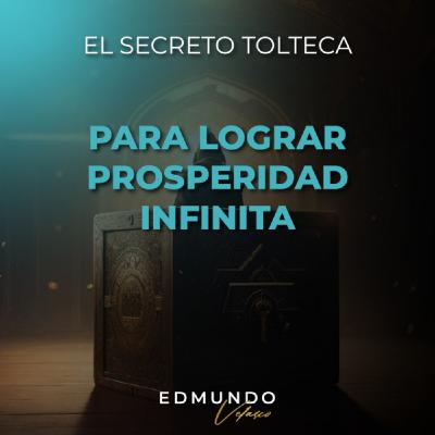 CLASE #3: EL SECRETO TOLTECA PARA LOGRAR PROSPERIDAD INFINITA
