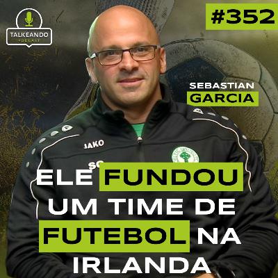ELE FUNDOU UM TIME DE FUTEBOL NA IRLANDA | SEBASTIAN GARCIA | TALKEANDO PODCAST #352 ELE FUNDOU UM TIME DE FUTEBOL NA IRLANDA | SEBASTIAN GARCIA | TALKEANDO PODCAST #352