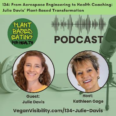134: From Aerospace Engineering to Health Coaching: Julie Davis’ Plant-Based Transformation