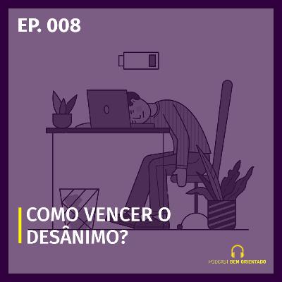 Bem Orientado #008 - Como vencer o desânimo