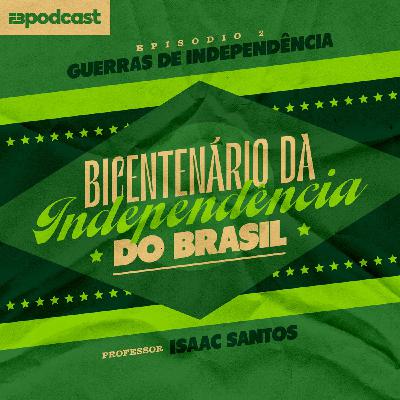 FB Podcast especial - Bicentenário da Independência do Brasil 02 - Guerras de Independência e seus desdobramentos