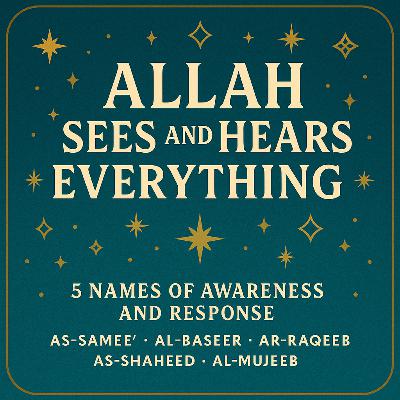 Allah Sees and Hears Everything: 5 Names of Awareness and Response | Ep 13