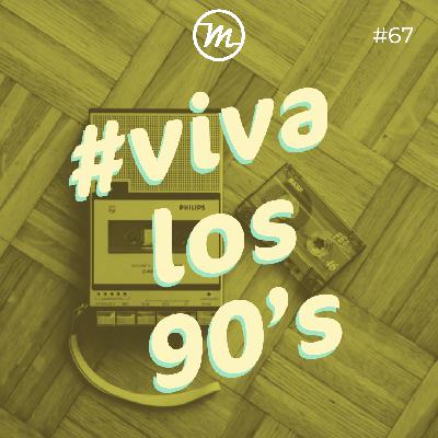 67: Viva los 90's