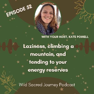 Ep 52. Laziness, climbing a mountain, and tending to your energy reserves Ep 52. Laziness, climbing a mountain, and tending to your energy reserves