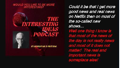 Could it be that there's more news on Netflix than on what's called The News! Could it be that there's more news on Netflix than on what's called The News!