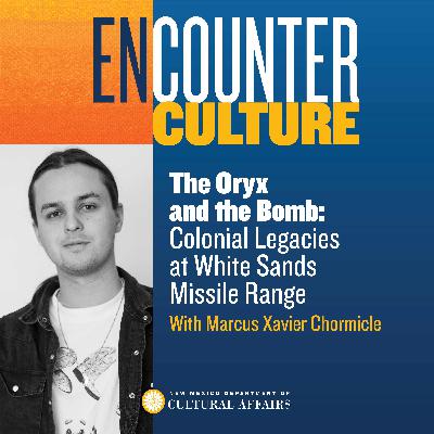 The Oryx and the Bomb: Colonial Legacies at White Sands Missile Range with Marcus Xavier Chormicle