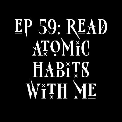 EP 59: read atomic habits with me