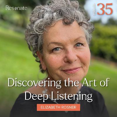 35. Discovering the Art of Deep Listening with Elizabeth Rosner