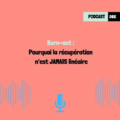 Burn-out : pourquoi la récupération n’est jamais linéaire (086)