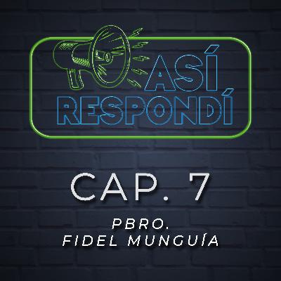 Así Respondí.- Pbro Fidel Mungía - Cap. 7 Así Respondí.- Pbro Fidel Mungía - Cap. 7
