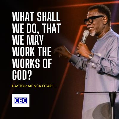 What Shall We Do, That We May Work The Works of God? || Pastor Mensa Otabil What Shall We Do, That We May Work The Works of God? || Pastor Mensa Otabil