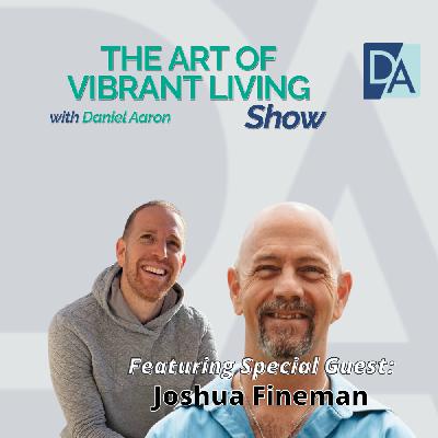 EP 113: Special Guest Expert Joshua Fineman Live on The Vibrant Living Show EP 113: Special Guest Expert Joshua Fineman Live on The Vibrant Living Show