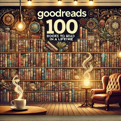 Goodreads: 100 Books to Read in a Lifetime Goodreads: 100 Books to Read in a Lifetime