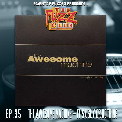Fuzz Club - The Awesome Machine - Ep. 35