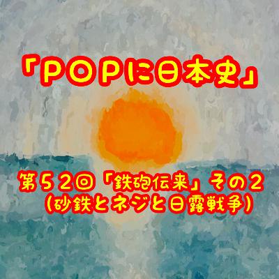 第５２回「鉄砲伝来」その２（砂鉄とネジと日露戦争）