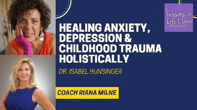 111. Healing Anxiety, Depression & Childhood Trauma Holistically; Dr. Isabel Hunsinger 111. Healing Anxiety, Depression & Childhood Trauma Holistically; Dr. Isabel Hunsinger