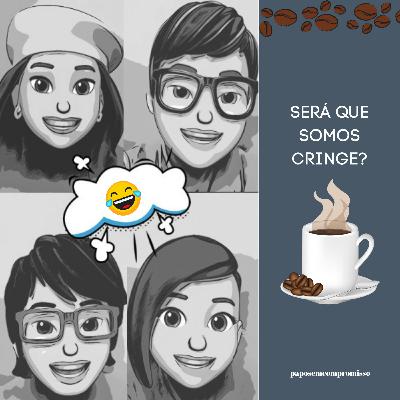 #EP47 - Será que somos Cringe?