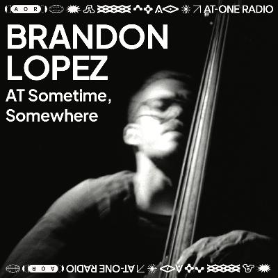 Brandon Lopez is NYC’s Bass Innovator 【AT Sometime, Somewhere Ep 51. 】 Brandon Lopez is NYC’s Bass Innovator 【AT Sometime, Somewhere Ep 51. 】