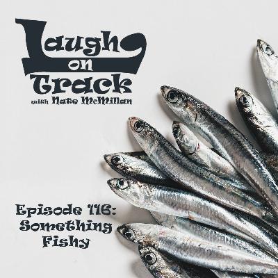 Episode 116: Something Fishy