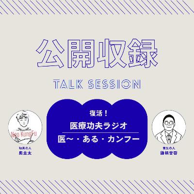 ♯14 帰ってきた医療功夫ラジオ！公開収録編