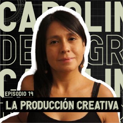 EP. 19: Producción Creativa - Carolina Denegri