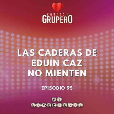 Episodio 95: Las caderas de Eduin Caz no mienten 😈