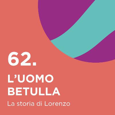 62. L'uomo betulla - la storia di Lorenzo