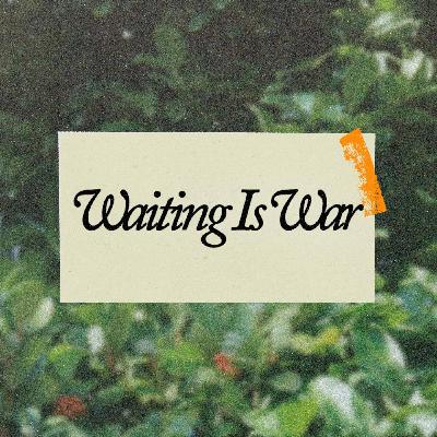 Waiting Is War