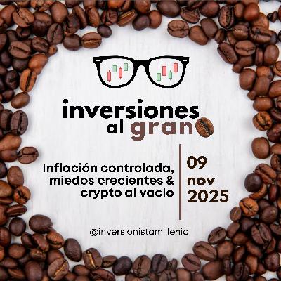 Inversiones al Grano 09Noviembre2025 - Inflación controlada, miedos crecientes & crypto al vacío Inversiones al Grano 09Noviembre2025 - Inflación controlada, miedos crecientes & crypto al vacío