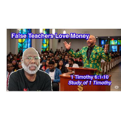 False Teachers Love Money (1 Timothy 6:1-10) False Teachers Love Money (1 Timothy 6:1-10)