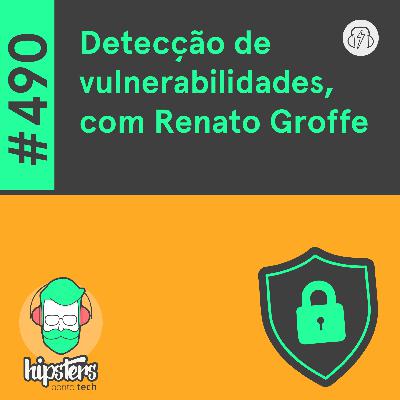 Detecção de vulnerabilidades, com Renato Groffe – Hipsters Ponto Tech #490 Detecção de vulnerabilidades, com Renato Groffe – Hipsters Ponto Tech #490