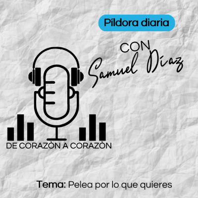 PILDORA DIARIA 30/12/22 - TEMA: PELEA POR LO QUE QUIERES - De Corazon a Corazon