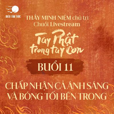 Buổi 11: Chấp nhận cả ánh sáng và bóng tối bên trong l Chuỗi: Tay Phật trong tay con l Thầy Minh Niệm