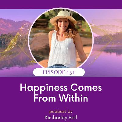 Ep 151 ~ Happiness Comes From Within Ep 151 ~ Happiness Comes From Within